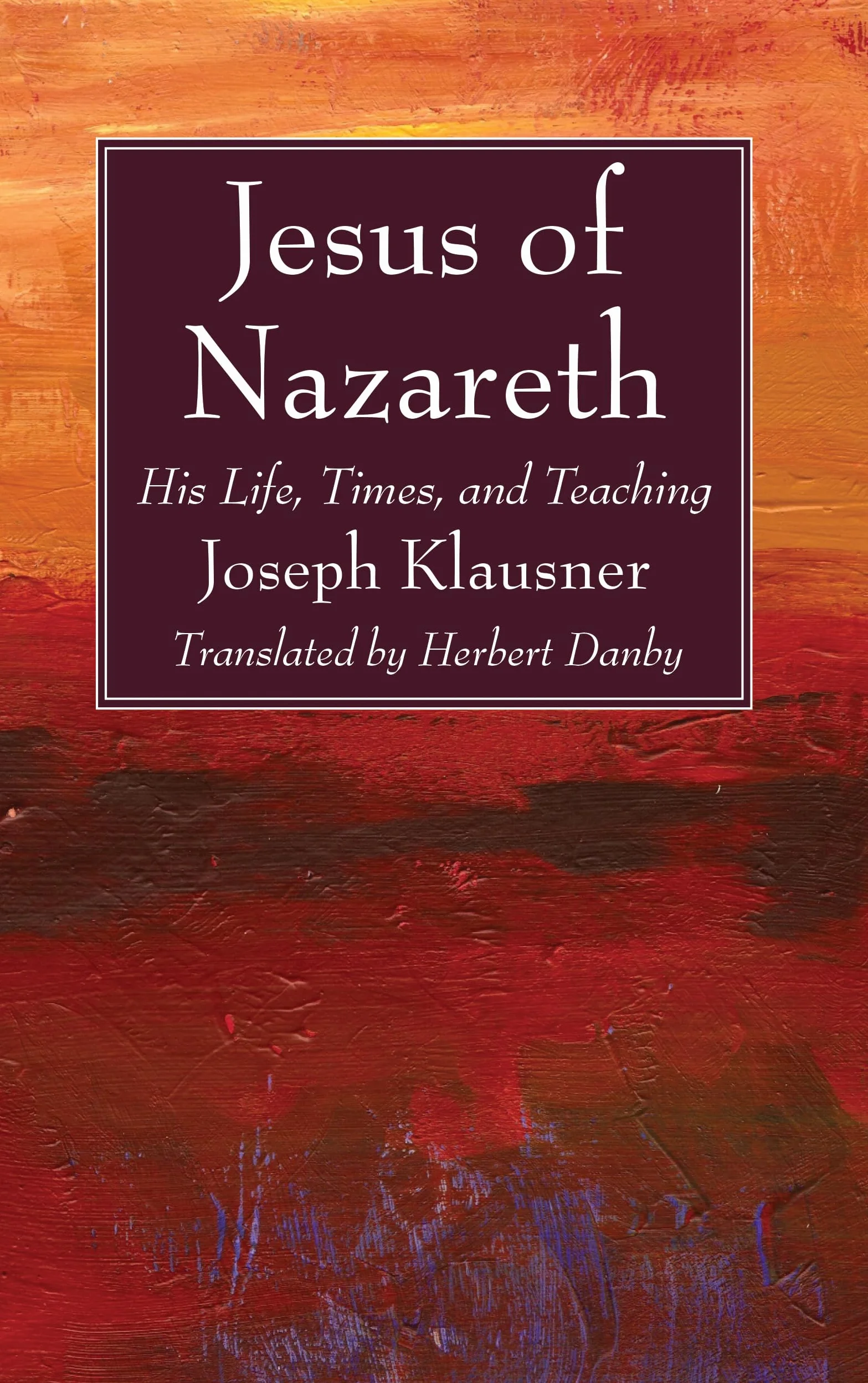 Jesus of Nazareth: His Life, Times, and Teaching