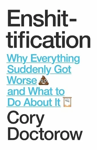 Enshittification: Why Everything Suddenly Got Worse and What To Do About It