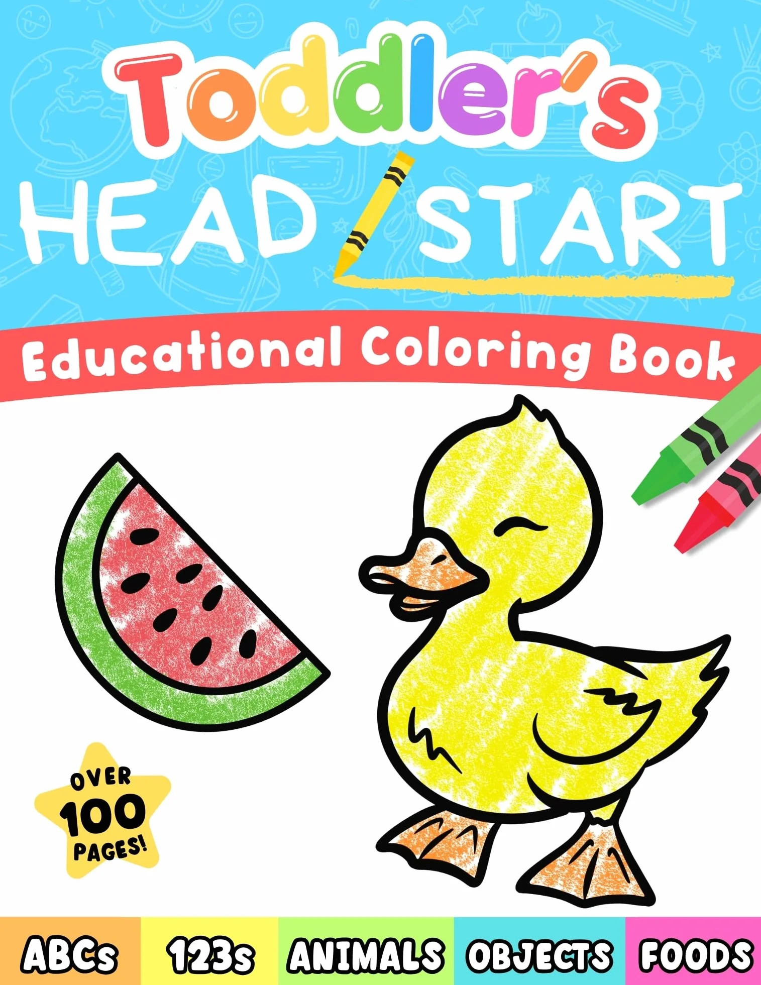Toddler's Head Start Educational Coloring Book Ages 1-3: Over 100 Pages | Learn Colors, Words, ABCs, Numbers, Foods, Objects, Cute Animals
