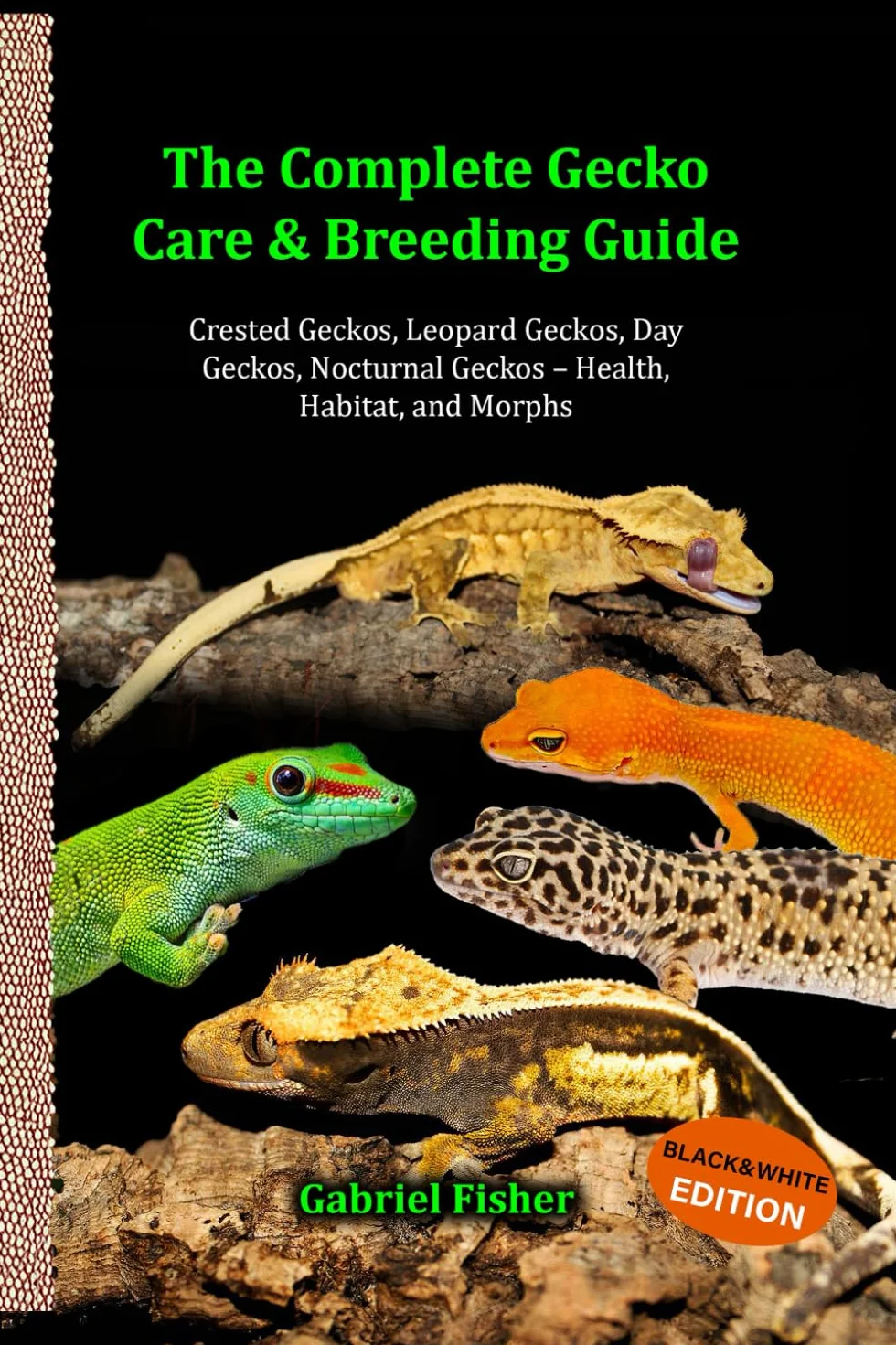 The Complete Gecko Care & Breeding Guide (Black & White edition): Crested Geckos, Leopard Geckos, Day Geckos, Nocturnal Geckos – Health, Habitat, and Morphs