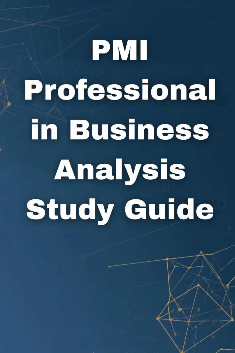 PMI Professional in Business Analysis Study Guide: The Complete PMI-PBA® Certification Analysis Study Guide With Practice Questions, Real-World Scenarios, And Exam Success Strategies