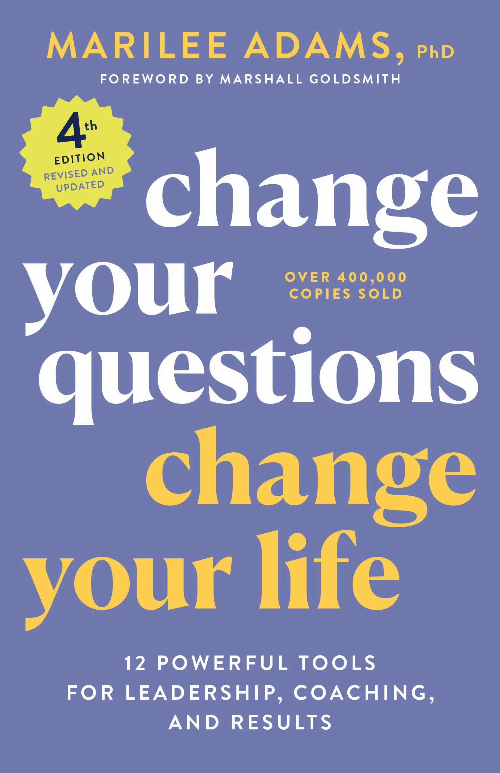 Change Your Questions, Change Your Life, 4th Edition: 12 Powerful Tools for Leadership, Coaching, and Results