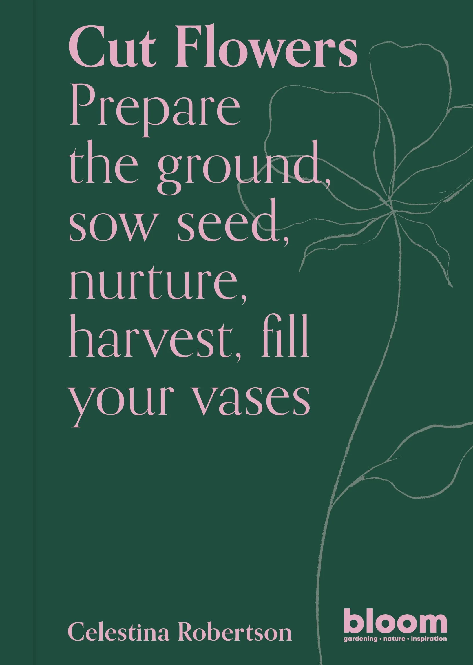 Cut Flowers (Bloom's Gardener Guide) /anglais: Bloom Gardener's Guide: Prepare the Ground, Sow Seed, Nurture, Harvest, Fill Your Vases: 3