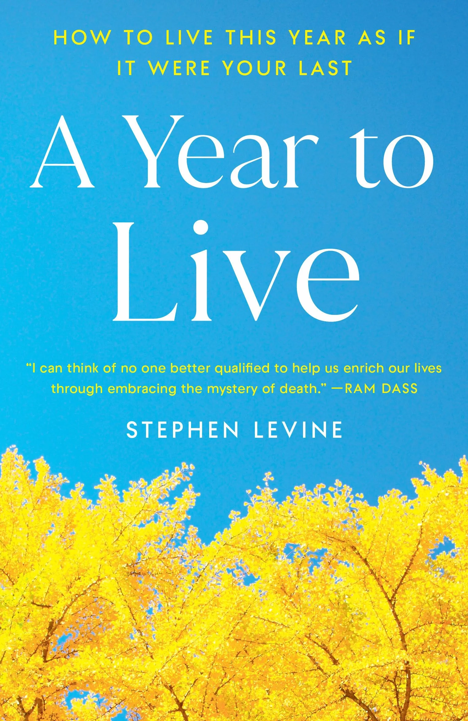 A Year to Live: How to Live This Year as If It Were Your Last