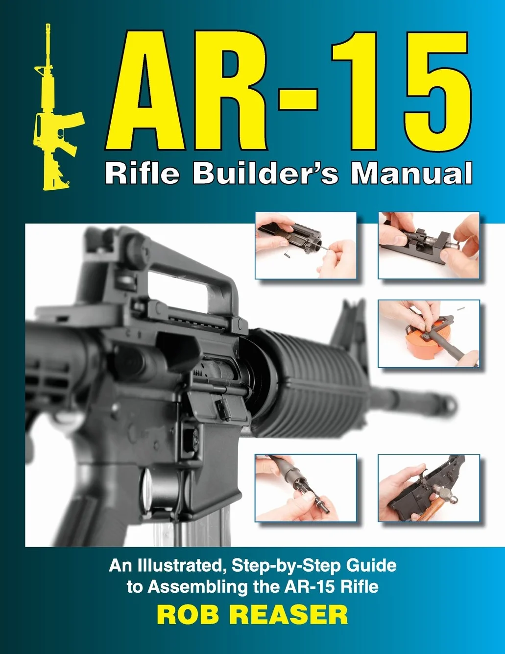 AR-15 Rifle Builder's Manual: Illustrated Step-by-Step Assembly Guide