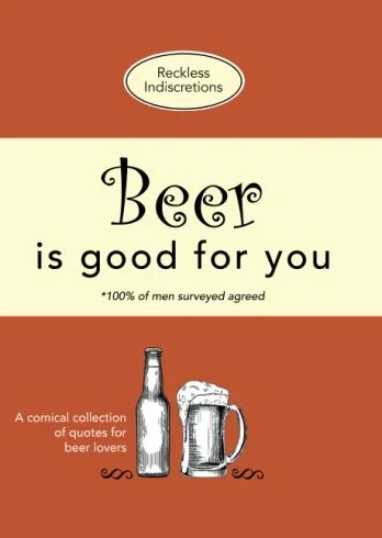 Beer Is Good For You: A comical collection of quotes for beer lovers