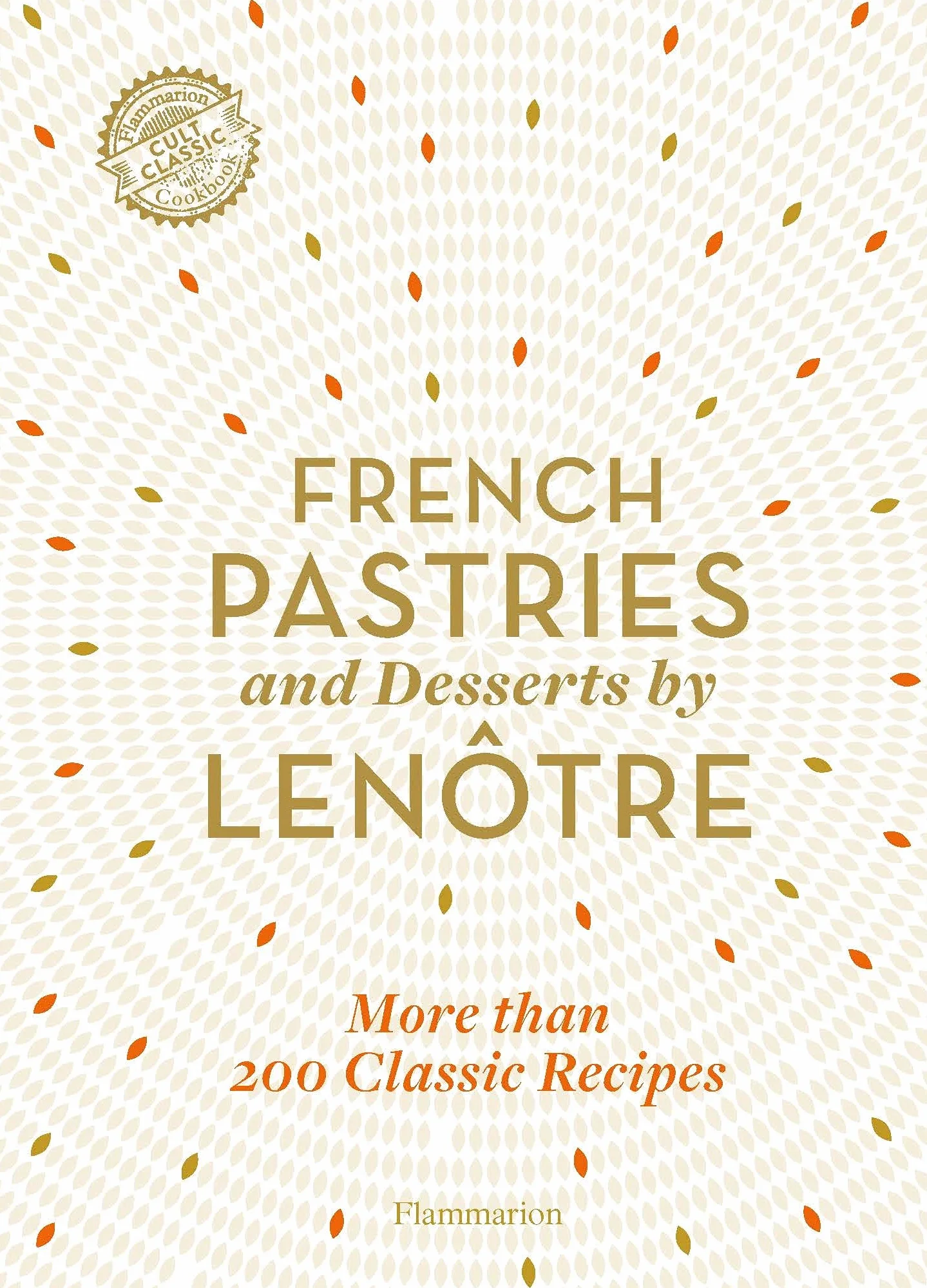 French Pastries and Desserts by Lenôtre: 200 Classic Recipes Revised and Updated