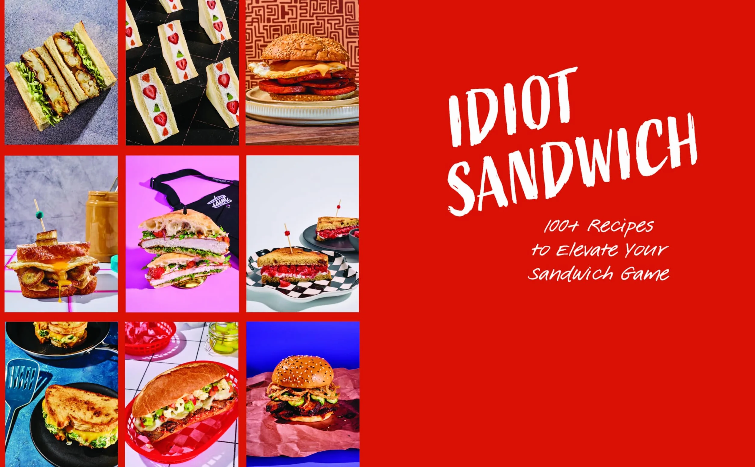Idiot Sandwich: 100+ Recipes to Elevate Your Sandwich Game