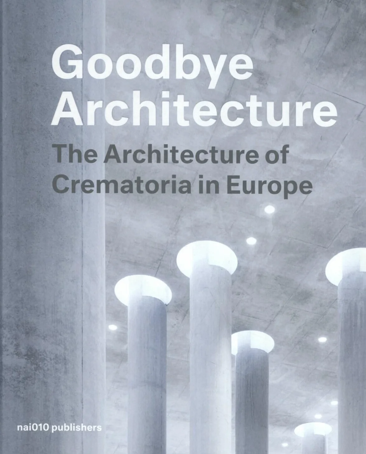 Goodbye Architecture: The Architecture of Crematoria in Europe