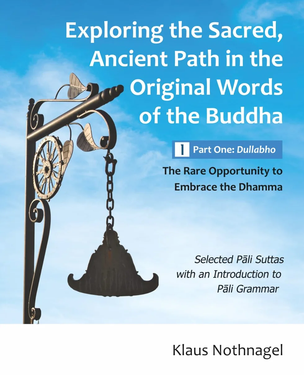 Exploring the Sacred, Ancient Path in the Original Words of the Buddha: Part One: Dullabho - The Rare Opportunity to Embrace the Dhamma