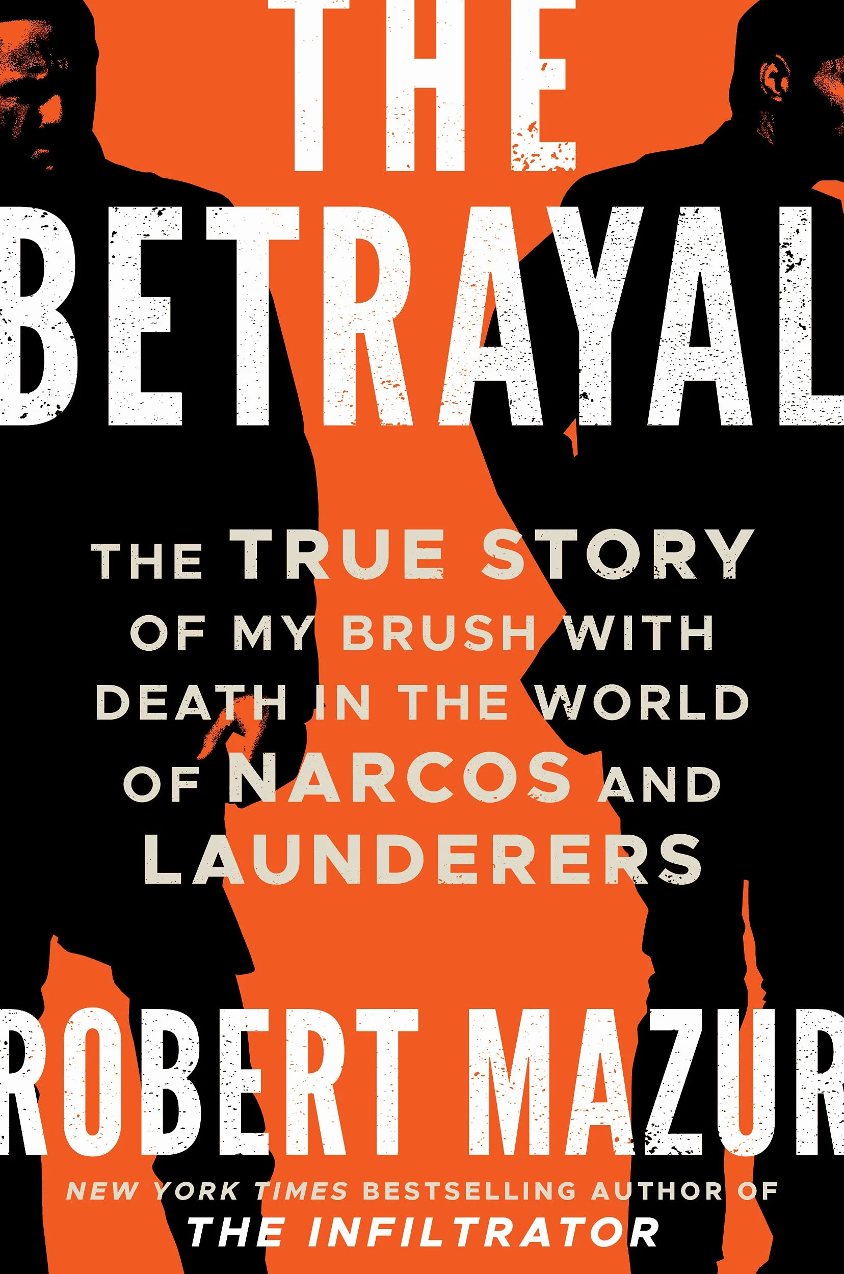 The Betrayal: The True Story of My Brush with Death in the World of Narcos and Launderers