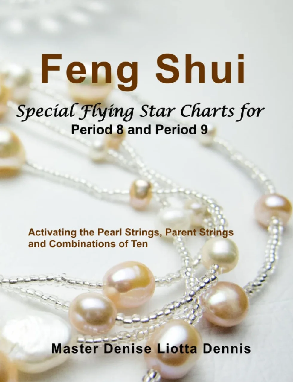 FENG SHUI: Special Flying Star Charts for Period 8 and Period 9: Activating the Pearl Strings, Parent Strings and Combinations of Ten