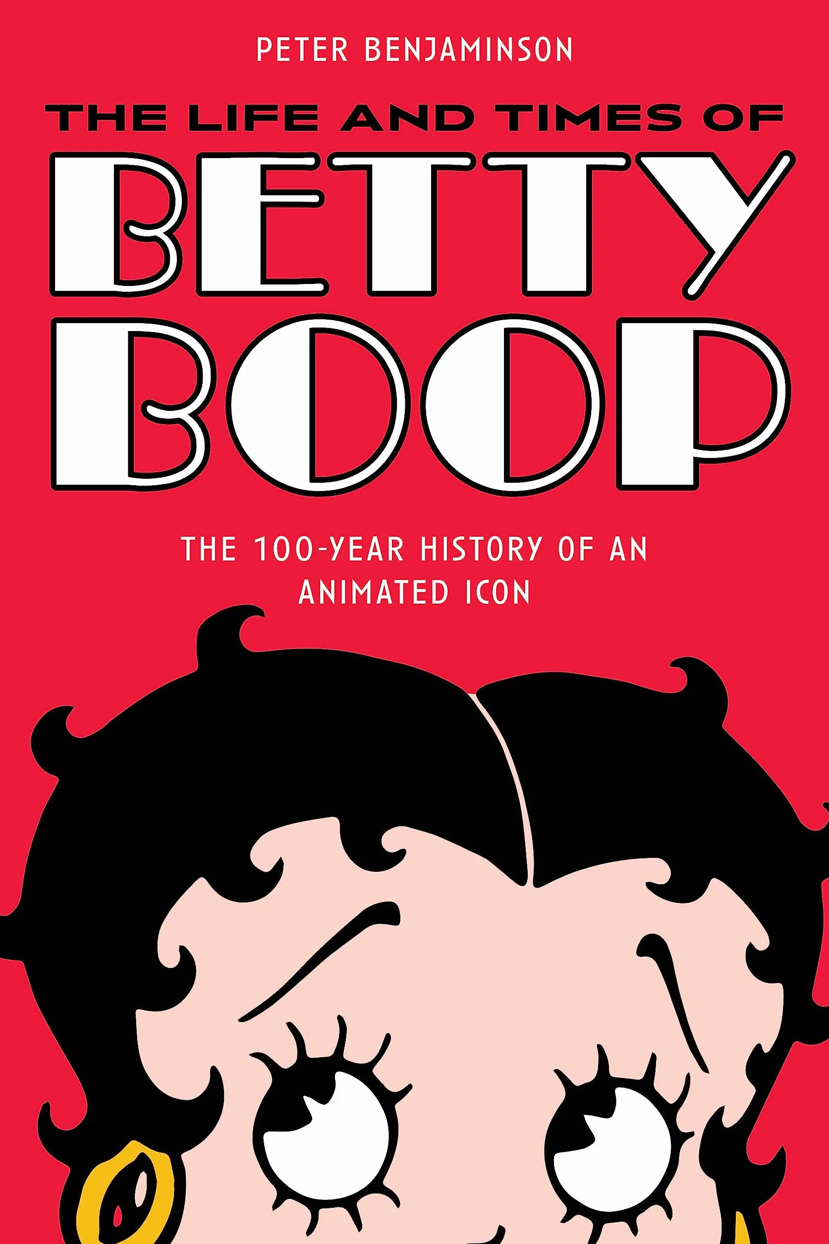 The Life and Times of Betty Boop: The 100-Year History of an Animated Icon