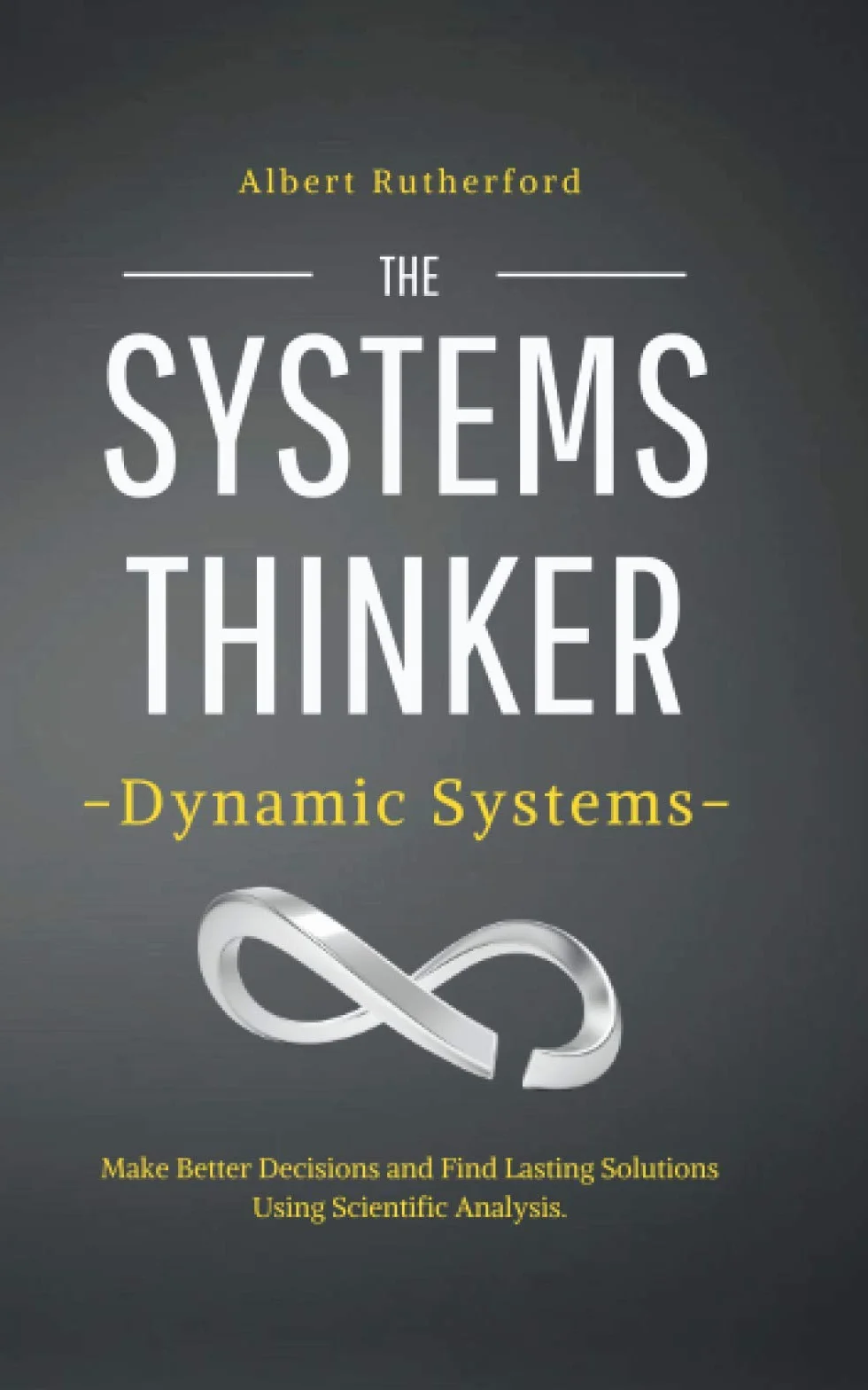 The Systems Thinker – Dynamic Systems: Make Better Decisions and Find Lasting Solutions Using Scientific Analysis.: 5