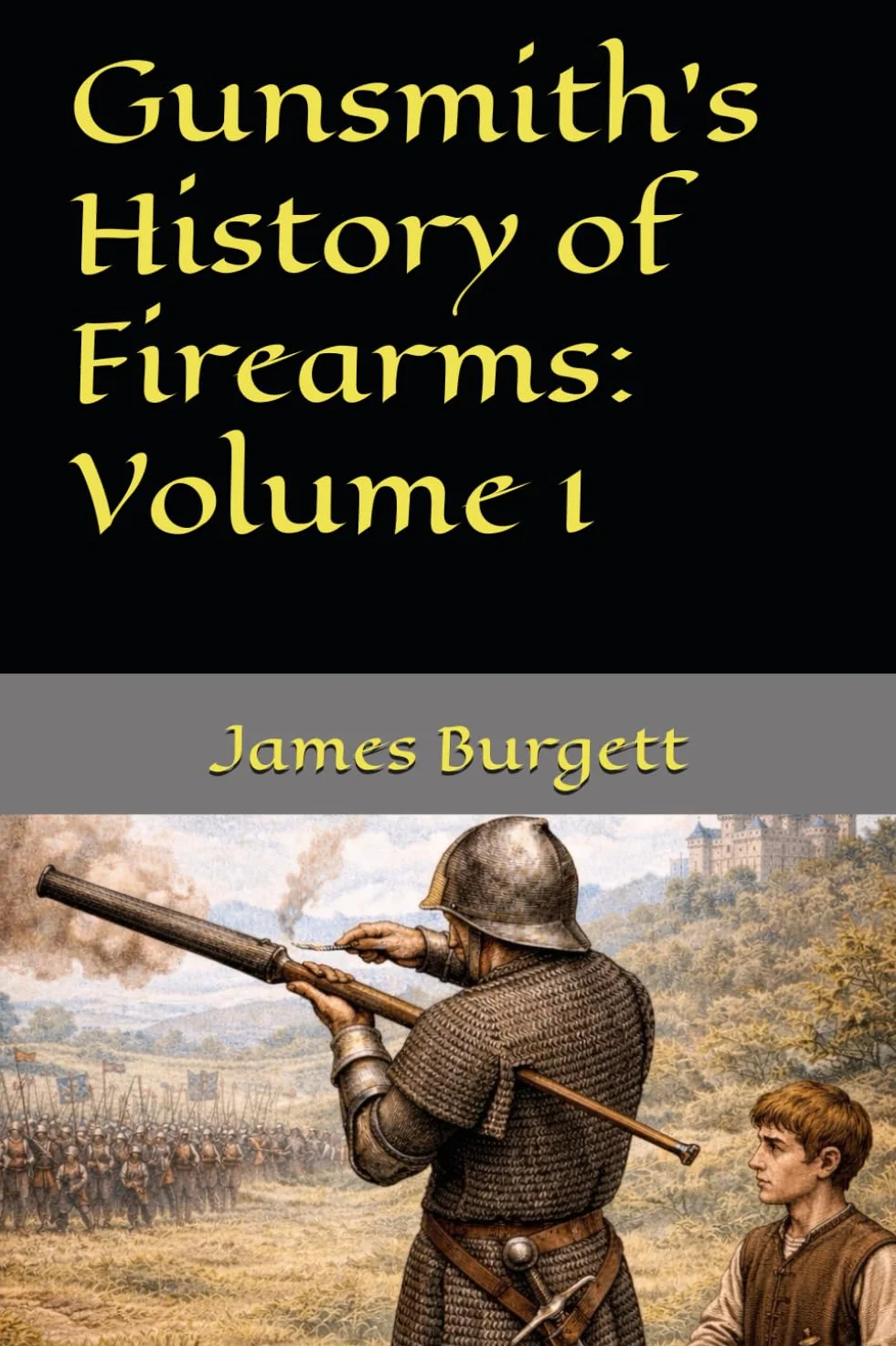 Gunsmiths History of Firearms: Volume 1