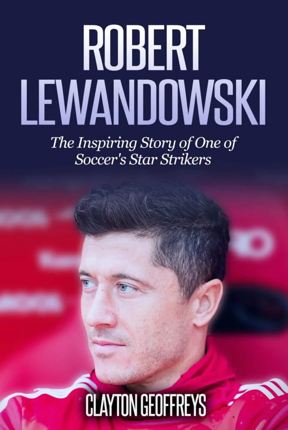 Robert Lewandowski: Biografia Inspirująca Napastnika Piłki Nożnej