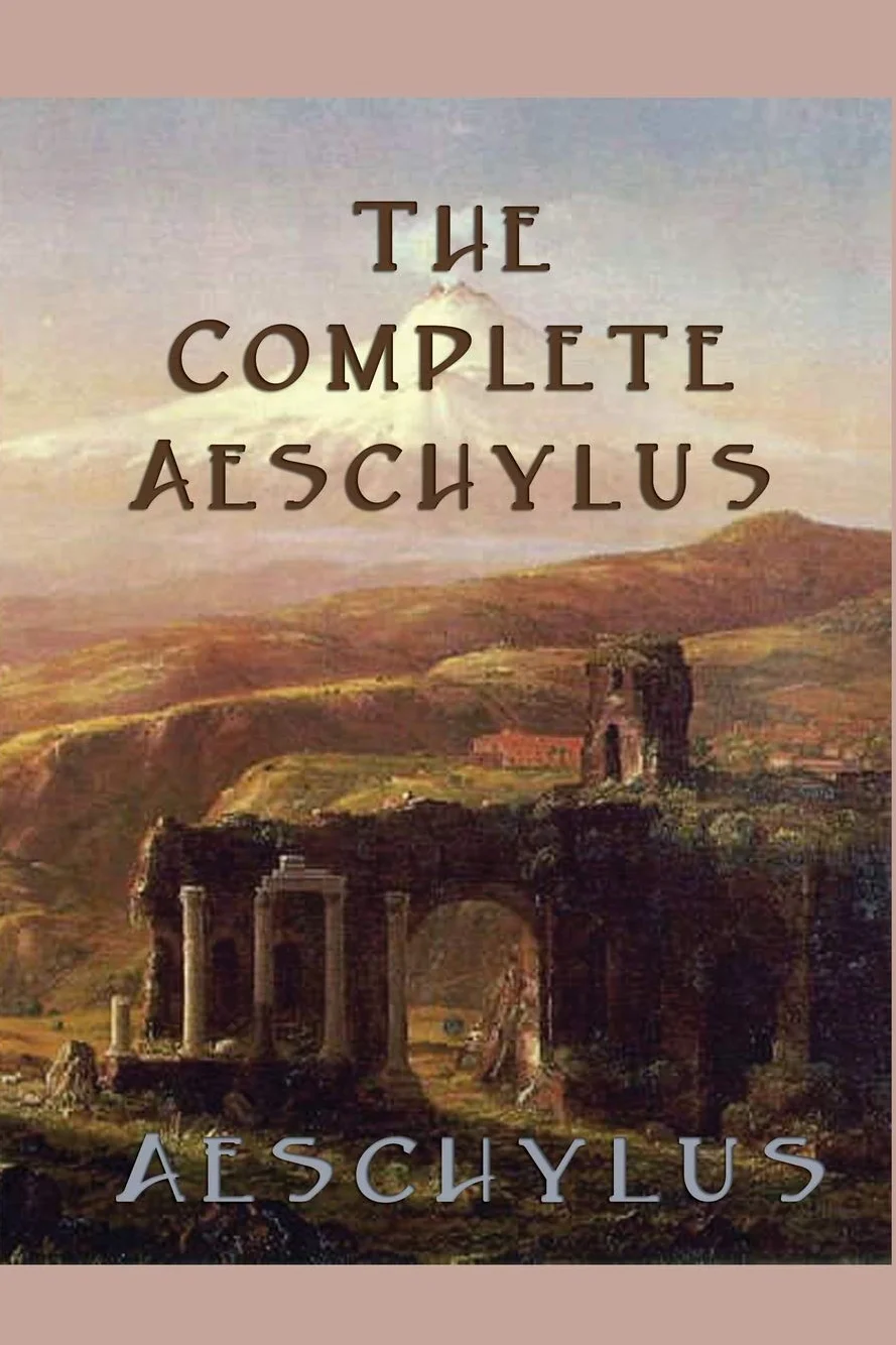 The Complete Aeschylus: The Complete Surviving Plays of the Father of Tragedy