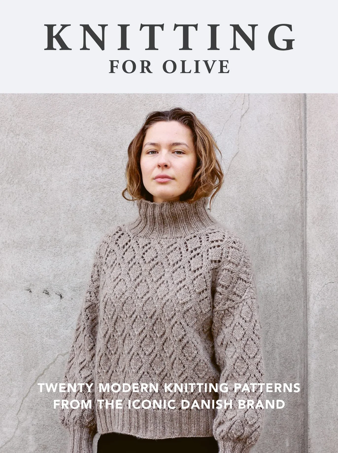 Knitting for Olive: Twenty modern knitting patterns from the iconic dansish brand