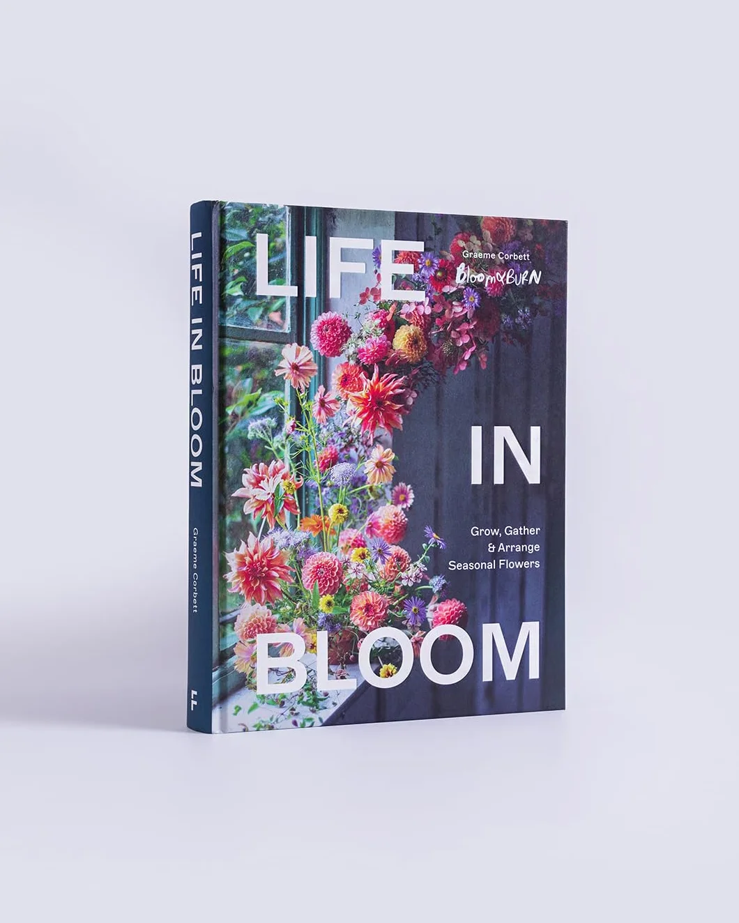 Life in Bloom: Grow, Gather & Arrange Seasonal Flowers