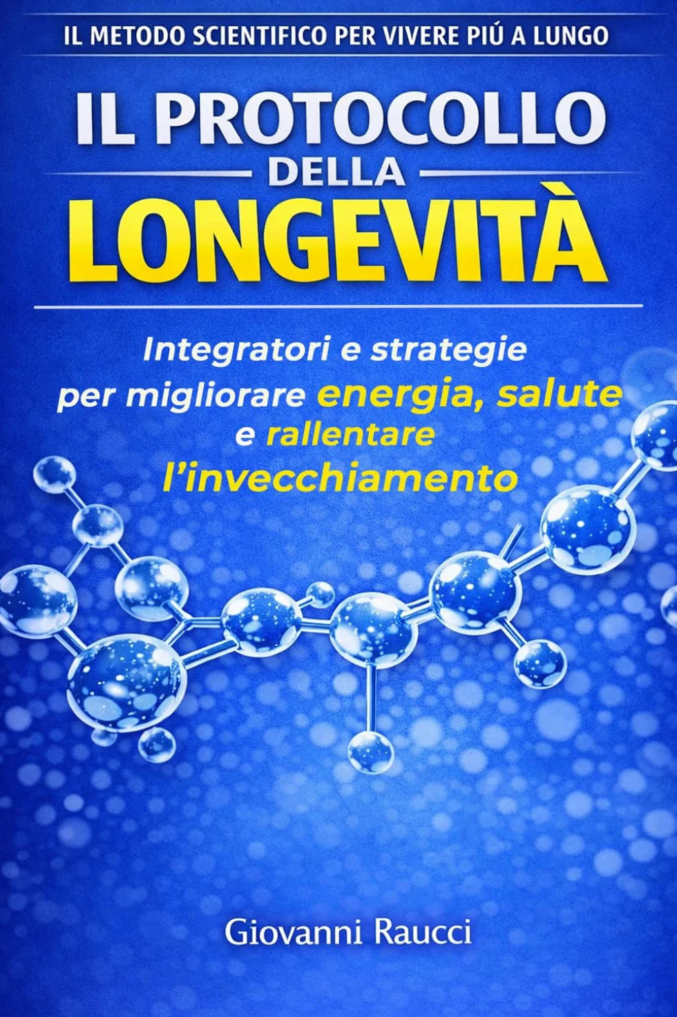 Il Protocollo della Longevità: Integratori e strategie scientifiche per vivere meglio e più a lungo