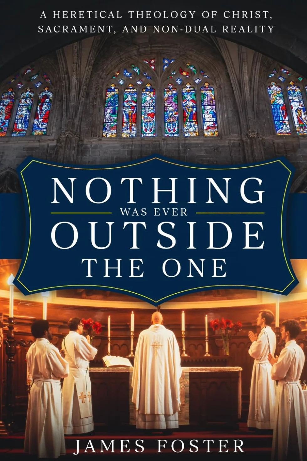 Nothing Was Ever Outside the One: A Heretical Theology of Christ, Sacrament, and Non-Dual Reality