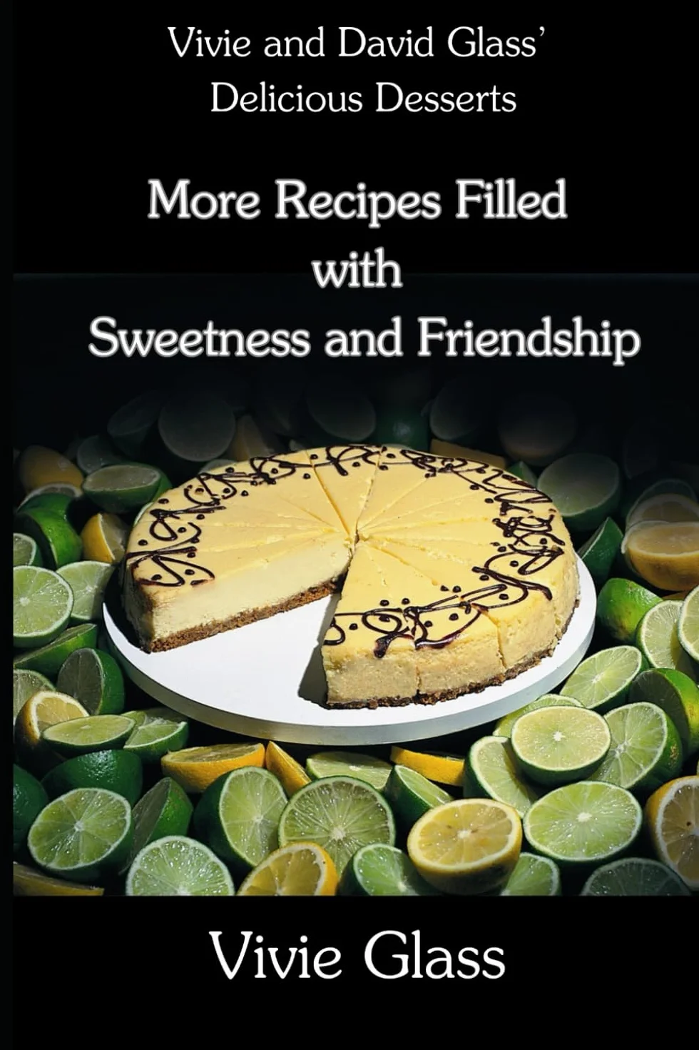 Vivie and David Glass’ Delicious Desserts: More Recipes Filled with Sweetness and Friendship