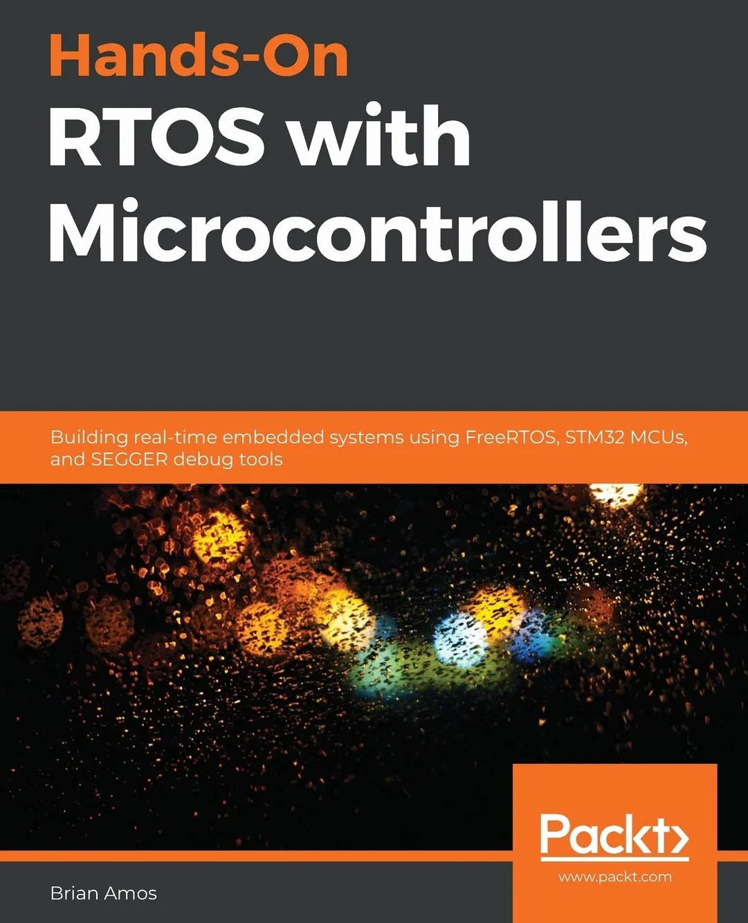 Hands-On RTOS with Microcontrollers: Building real-time embedded systems using FreeRTOS, STM32 MCUs, and SEGGER debug tools