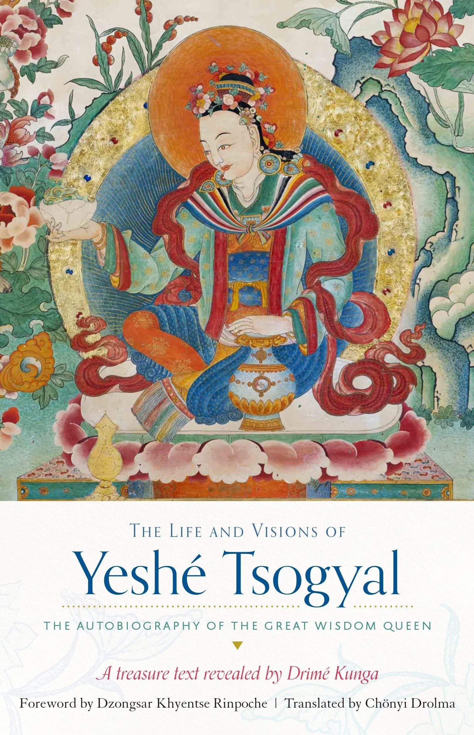 The Life and Visions of Yeshé Tsogyal: The Autobiography of the Great Wisdom Queen
