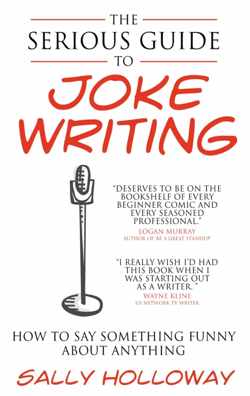 The Serious Guide to Joke Writing: How to Say Something Funny about Anything