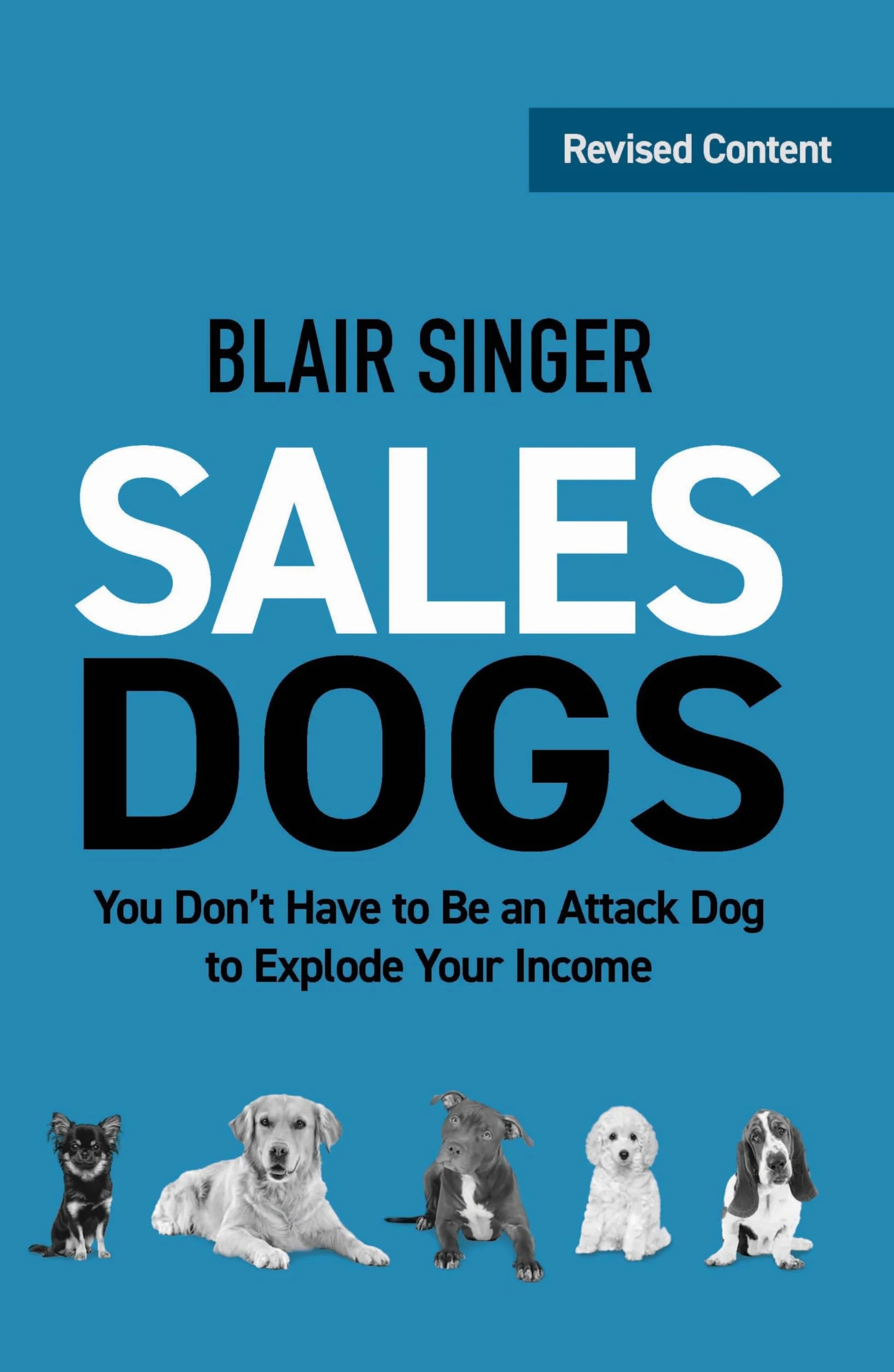 Sales Dogs: You Don't Have to Be an Attack Dog to Explode Your Income
