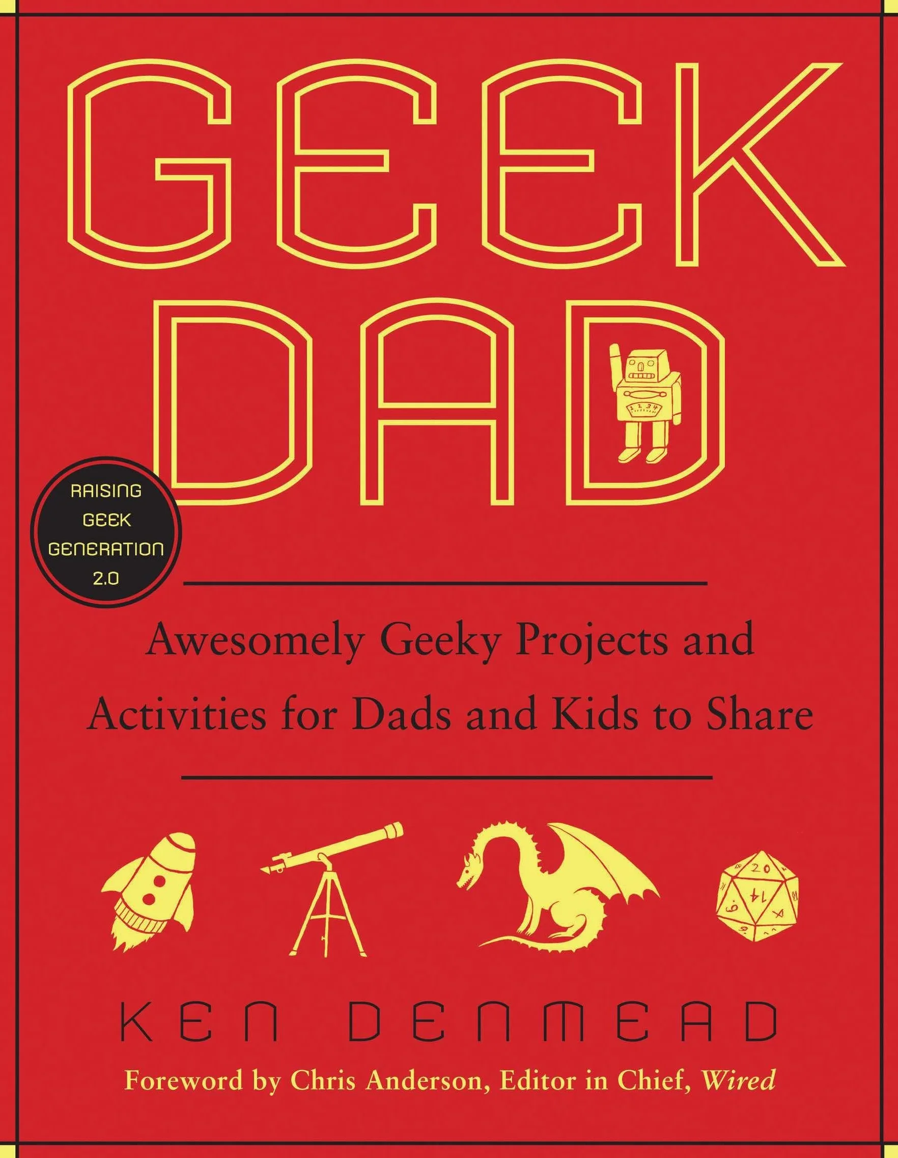 Geek Dad: Awesomely Geeky Projects and Activities for Dads and Kids to Share