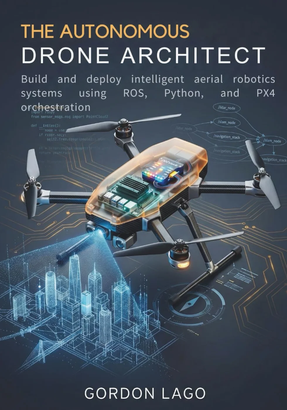 The Autonomous Drone Architect: Build intelligent aerial robotics with ROS, Python, PX4
