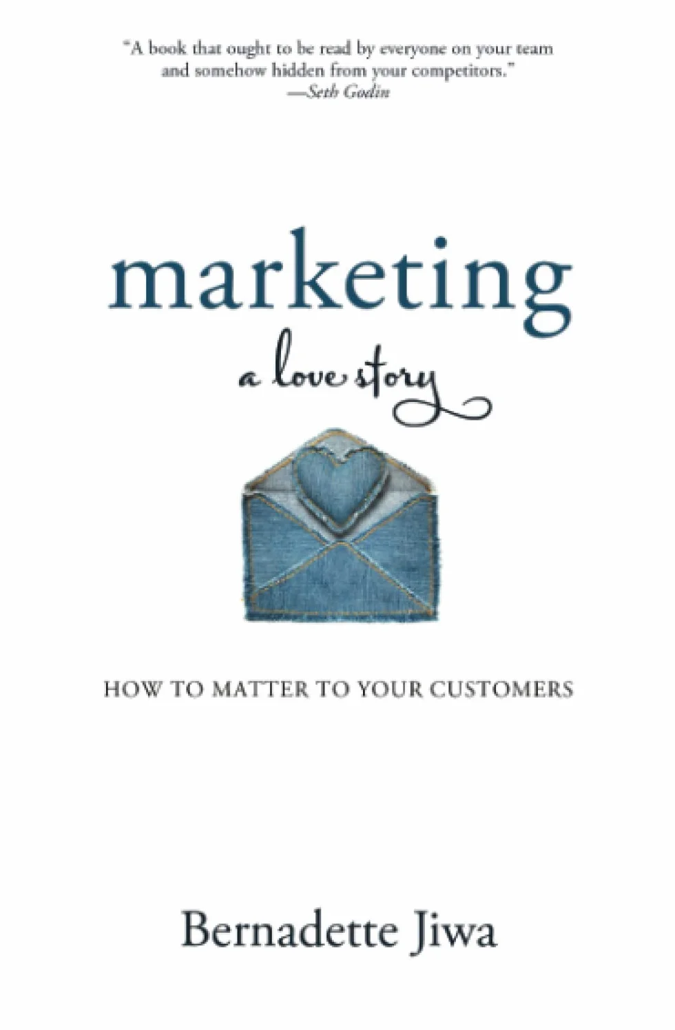 Marketing: A Love Story: How to Matter to Your Customers