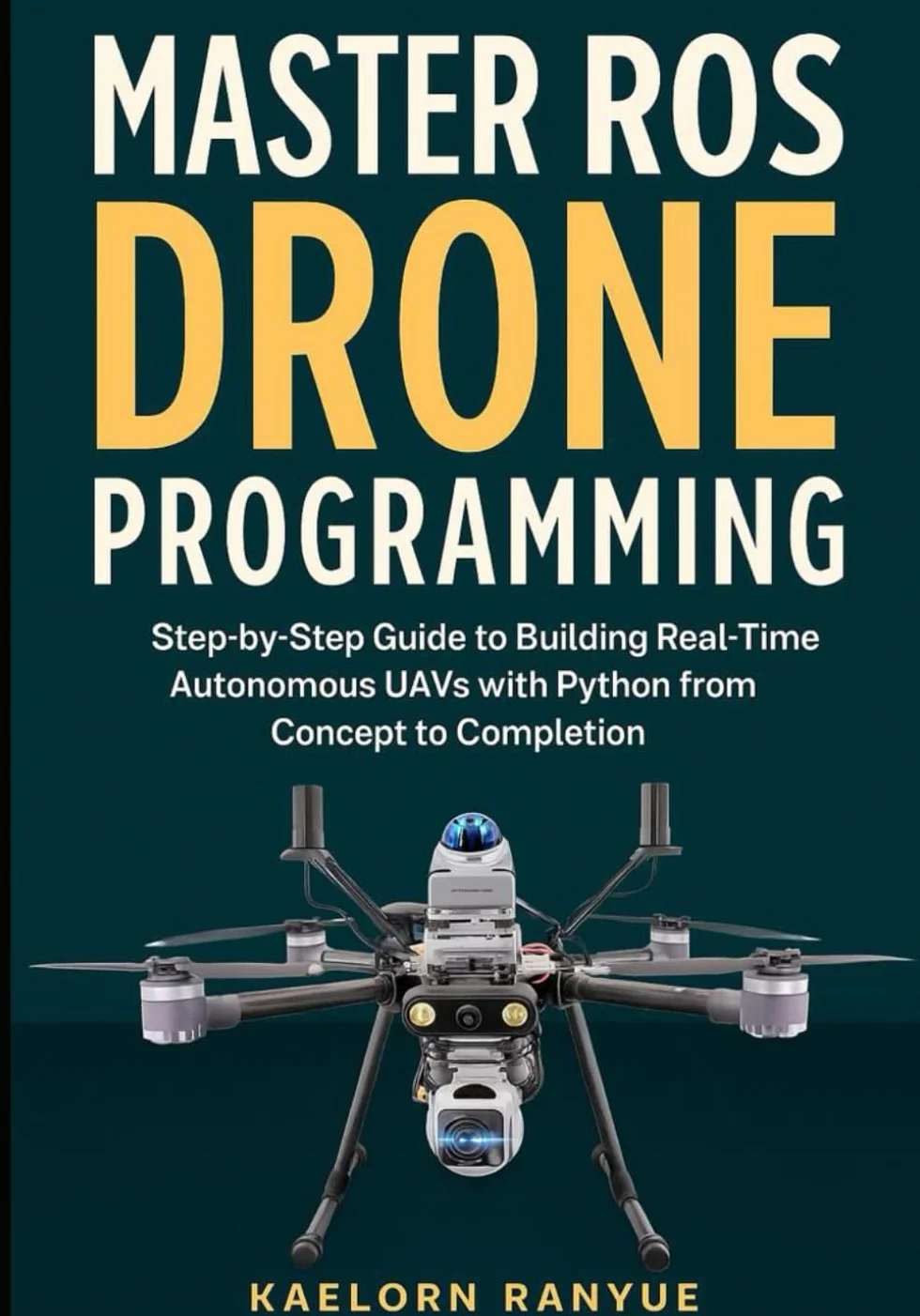 Master ROS Drone Programming: Step-by-Step Guide to Building Real-Time Autonomous UAVs with Python from Concept to Completion