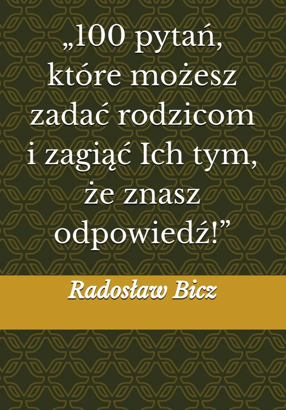 „100 pytań, które możesz zadać rodzicom i zagiąć Ich tym, że znasz odpowiedź!”