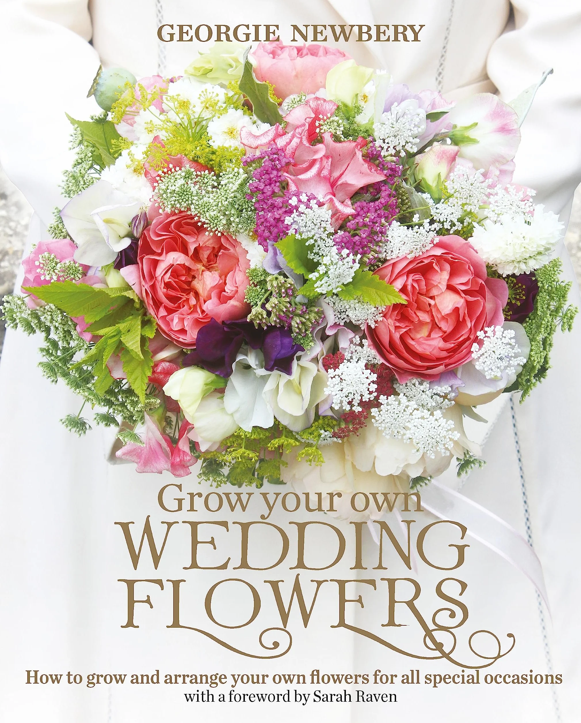 Grow your own Wedding Flowers: How to grow and arrange your own flowers for all special occasions