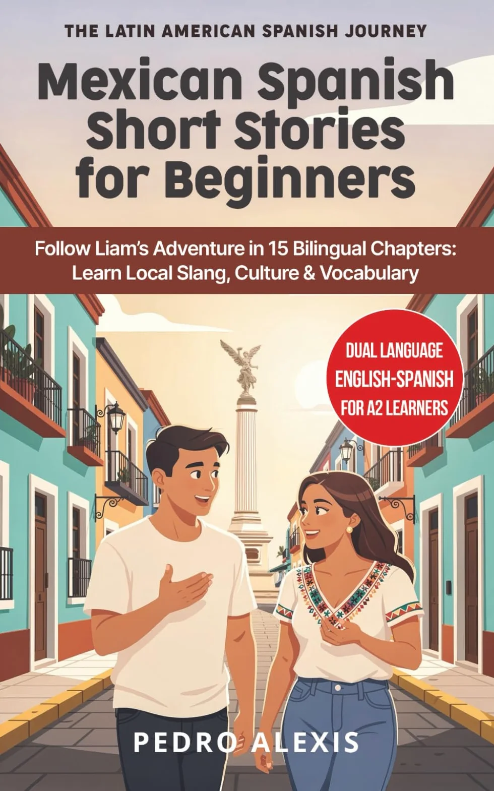 Mexican Spanish Short Stories for Beginners: Follow Liam's Adventure in 15 Bilingual Chapters: Learn Local Slang, Culture & Vocabulary: 1