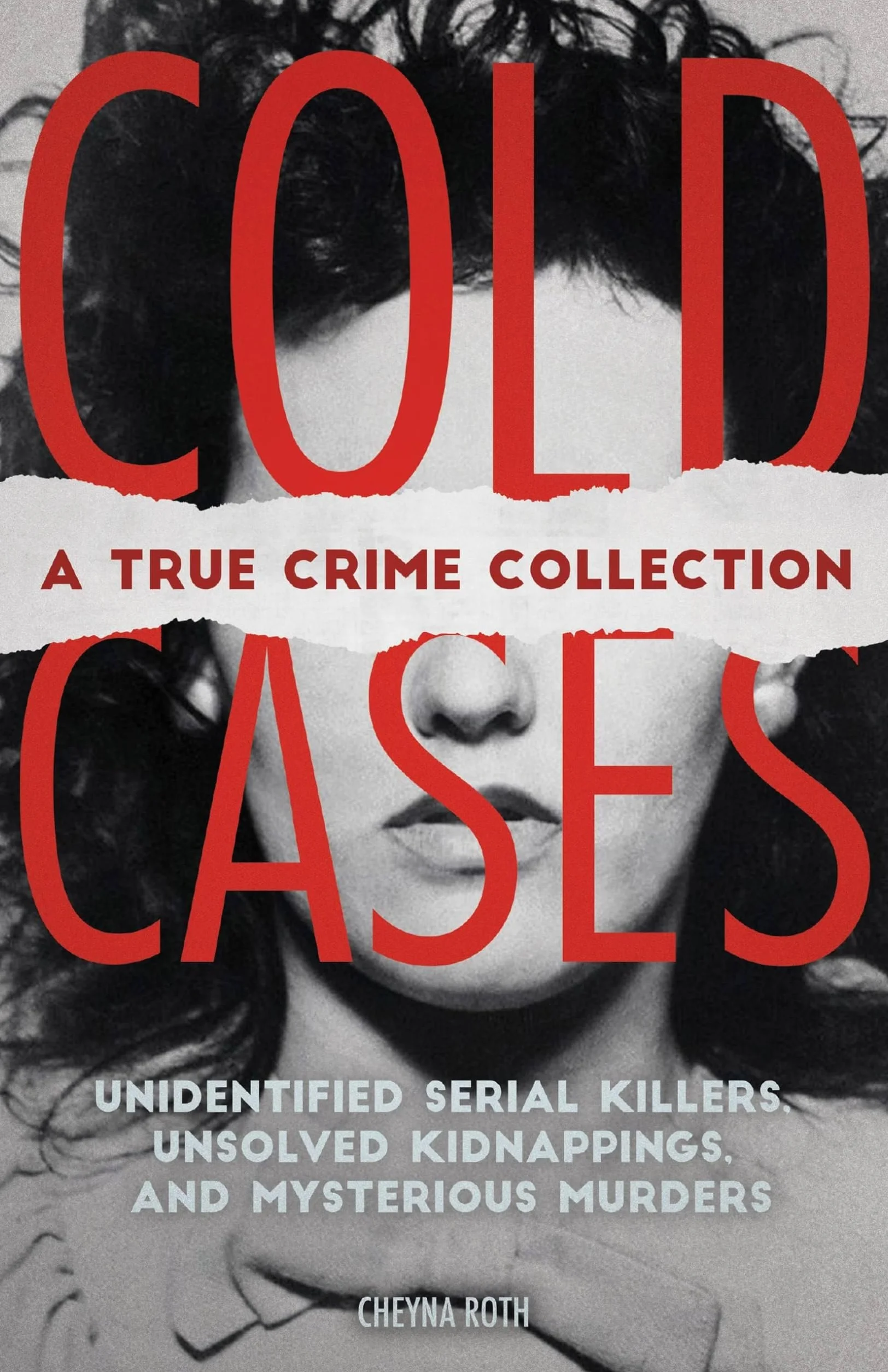 Cold Cases: A True Crime Collection: Unidentified Serial Killers, Unsolved Kidnappings, and Mysterious Murders (Including the Zodiac Killer, Natalee ... the Golden State Killer and More)