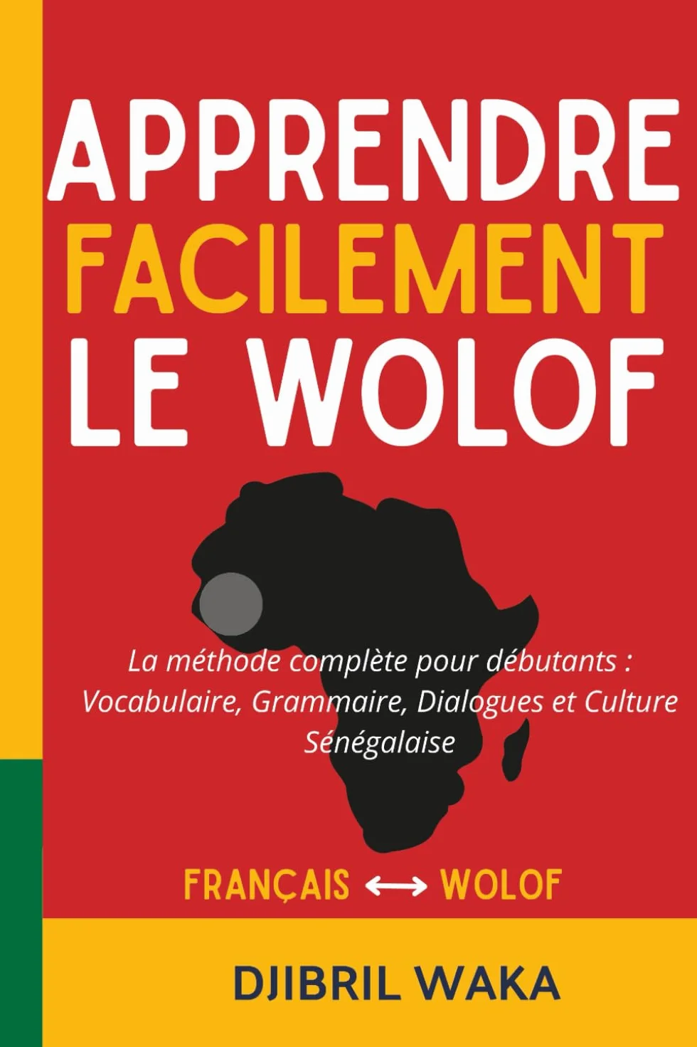 Apprendre le Wolof Facilement La méthode complète pour débutants : vocabulaire, grammaire, dialogues et culture sénégalaise: Parlez le wolof dès les ... progressif et culturellement enrichissant