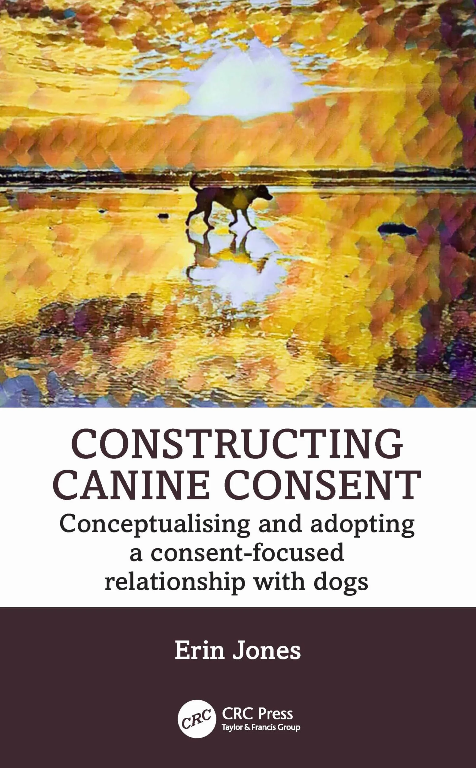 Constructing Canine Consent: Conceptualising and adopting a consent-focused relationship with dogs