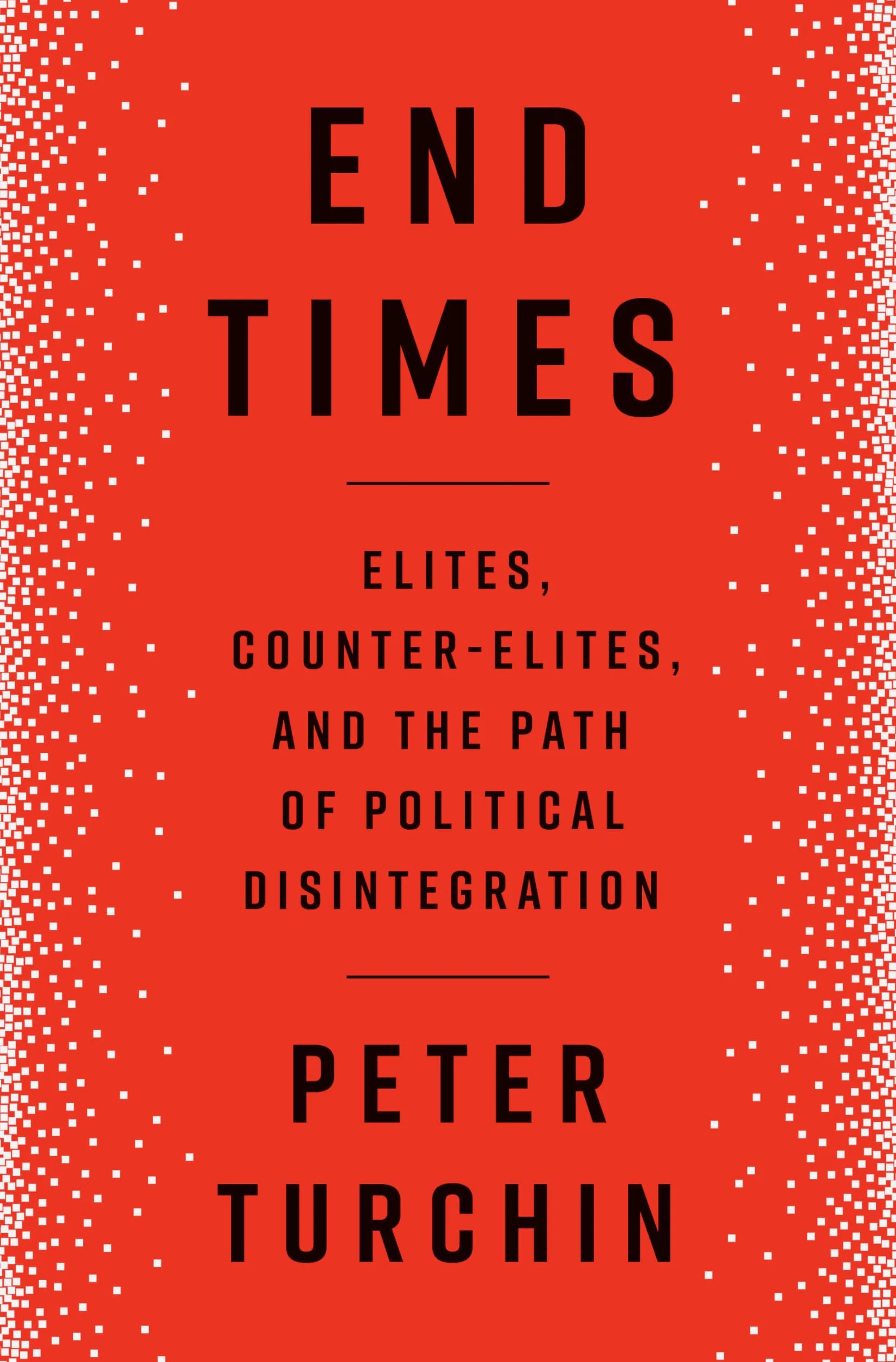 End Times: Elites, Counter-Elites, and the Path of Political Disintegration