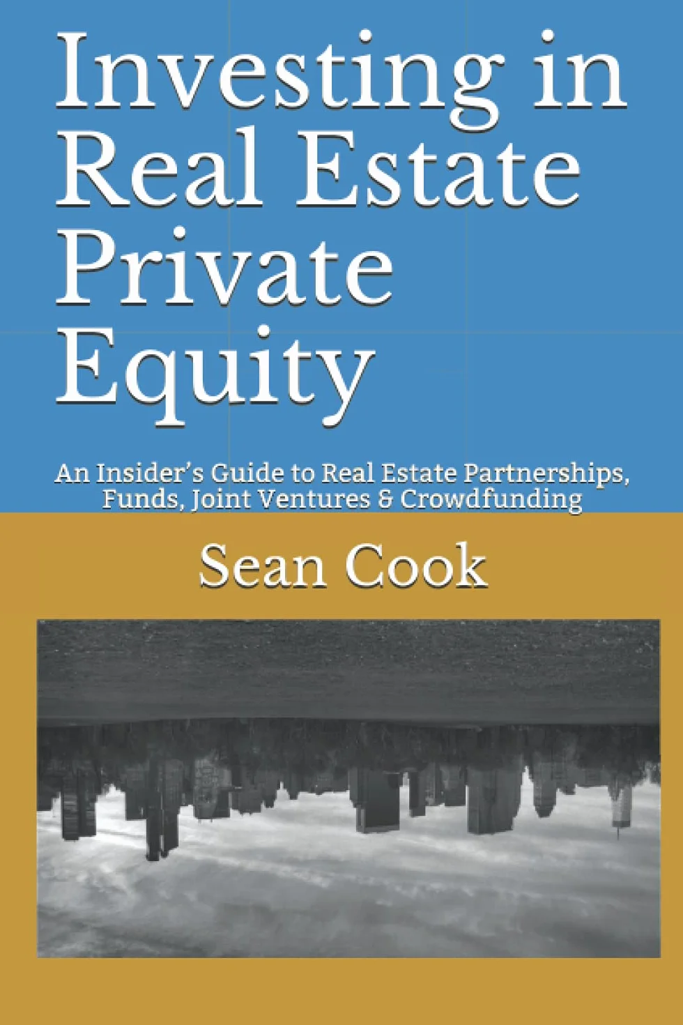 Investing in Real Estate Private Equity: Insider's Guide to Partnerships, Funds, Joint Ventures & Crowdfunding