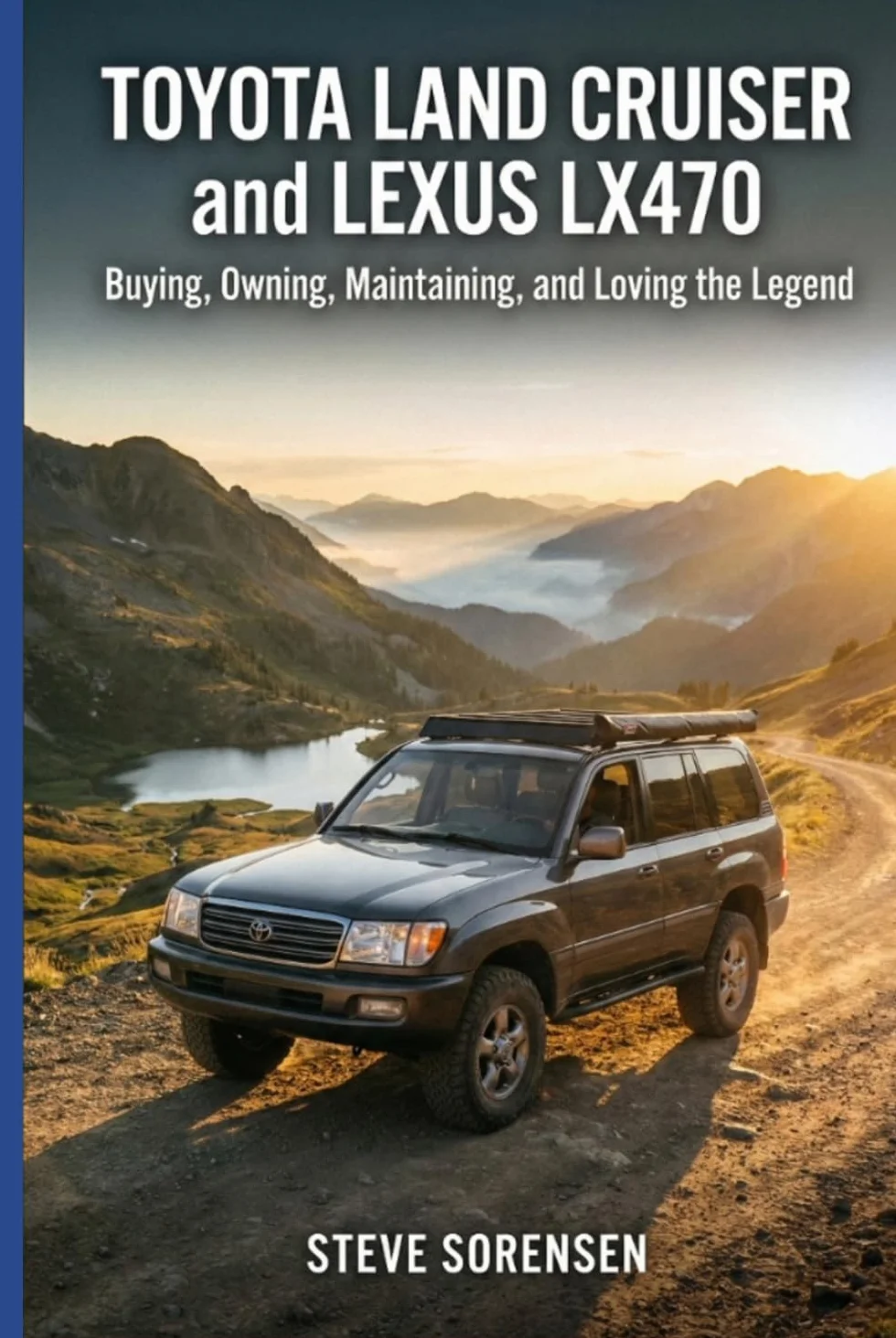 Toyota Land Cruiser and Lexus LX470: Buying, Owning, Maintaining, and Loving the Legend