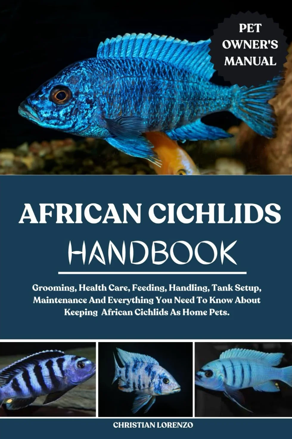 AFRICAN CICHLIDS HANDBOOK: Grooming, Health Care, Feeding, Handling, Tank Setup, Maintenance And Everything You Need To Know About Keeping African Cichlids As Home Pets.