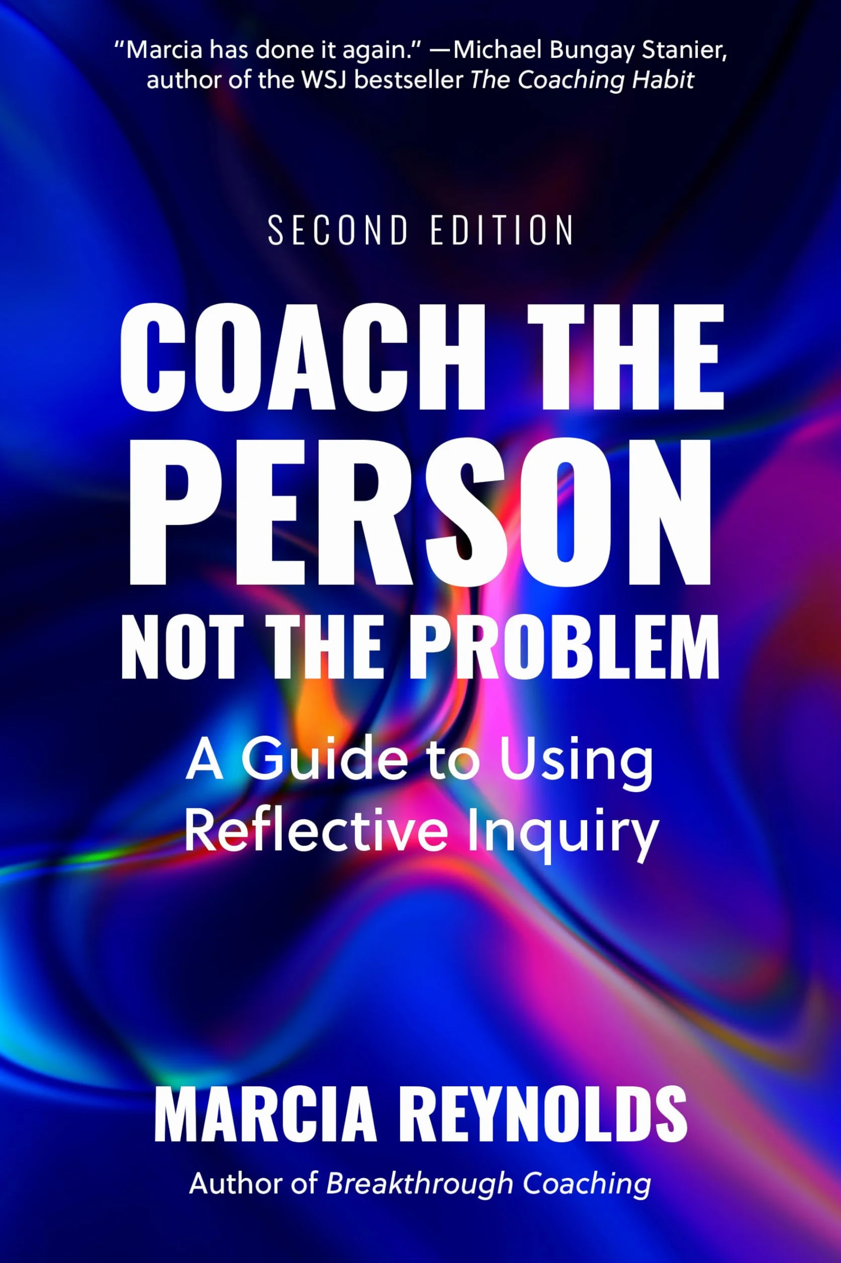 Coach the Person, Not the Problem, Second Edition: A Guide to Using Reflective Inquiry