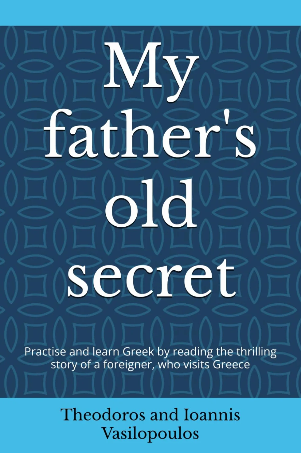 My father's old secret: Practise and learn Greek by reading the thrilling story of a foreigner, who visits Greece
