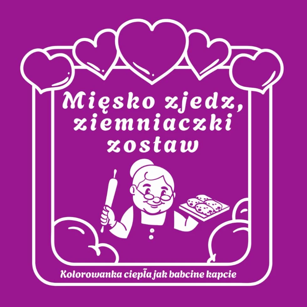 Kolorowanka ciepła jak babcine kapcie: Mięsko zjedz, ziemniaczki zostaw: Proste i zabawne obrazki do kolorowania. Złote rady, przysłowia i powiedzonka naszych Babć
