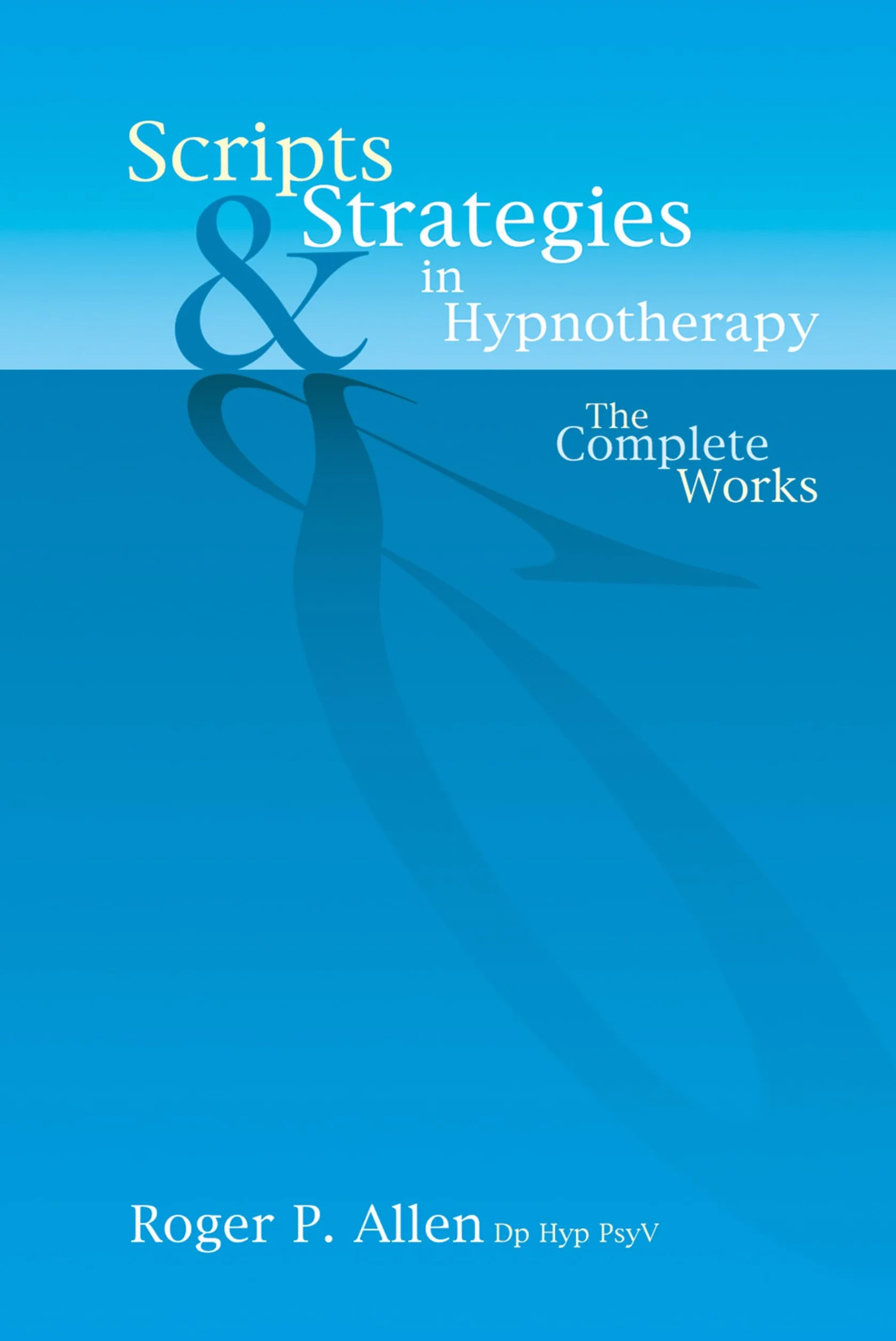 Scripts & Strategies in Hypnotherapy: The Complete Works