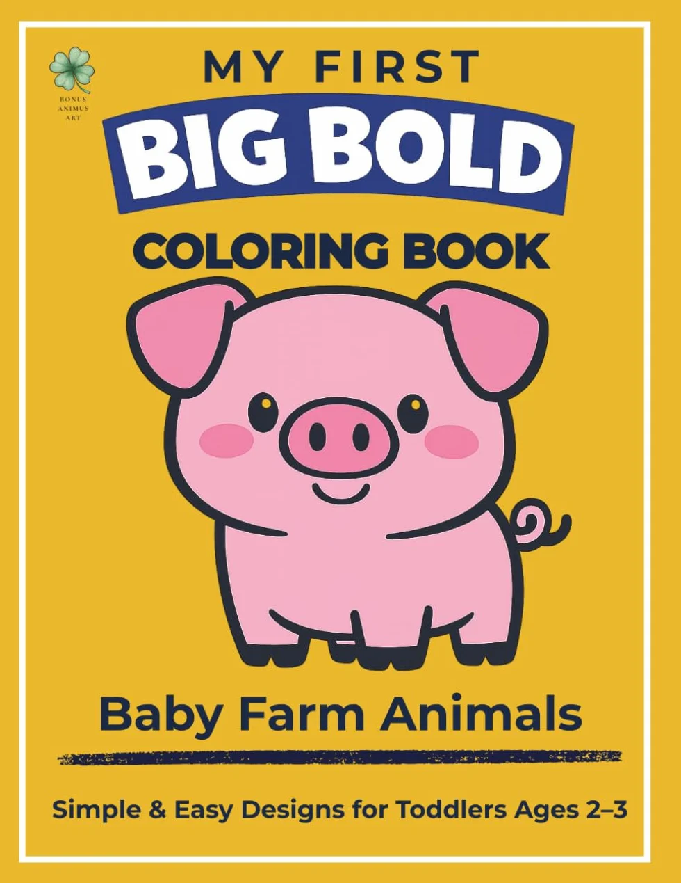 My First Big Bold Coloring Book Baby Farm Animals: Simple & Easy Designs for Toddlers Ages 2-3 | for Kids Boys & Girls | Preschool Kindergarten Activities