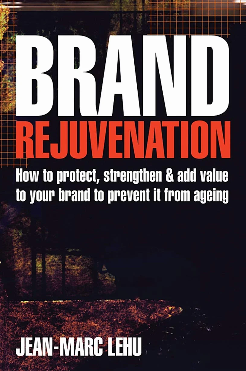 Brand Rejuvenation: How to Protect Strengthen and Add Value to Your Brand to Prevent it from Ageing